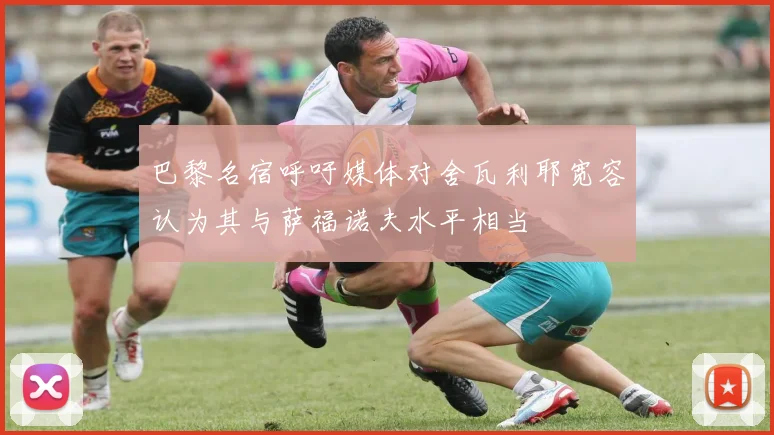 巴黎名宿呼吁媒体对舍瓦利耶宽容认为其与萨福诺夫水平相当