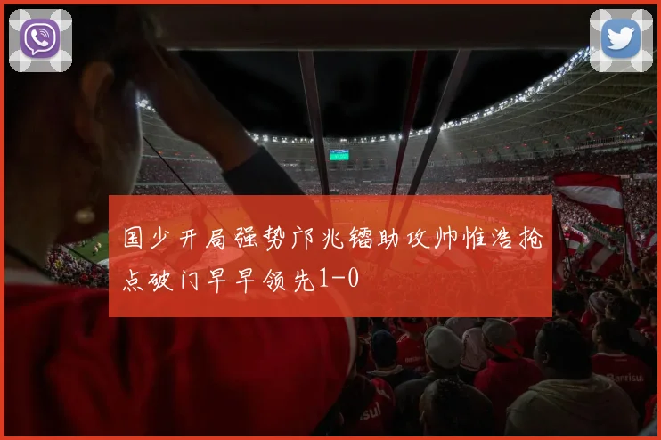 国少开局强势邝兆镭助攻帅惟浩抢点破门早早领先1-0