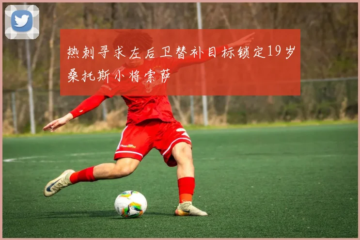 热刺寻求左后卫替补目标锁定19岁桑托斯小将索萨