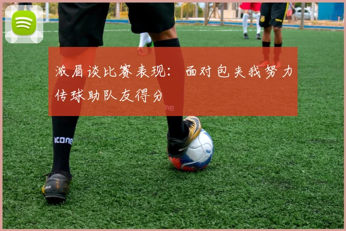 浓眉谈比赛表现：面对包夹我努力传球助队友得分