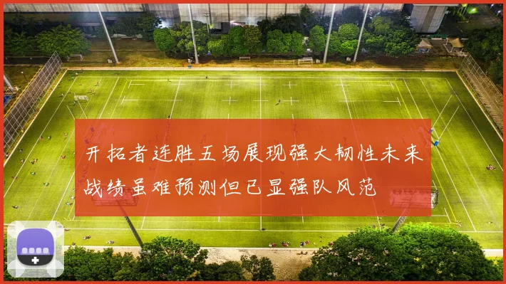 开拓者连胜五场展现强大韧性未来战绩虽难预测但已显强队风范